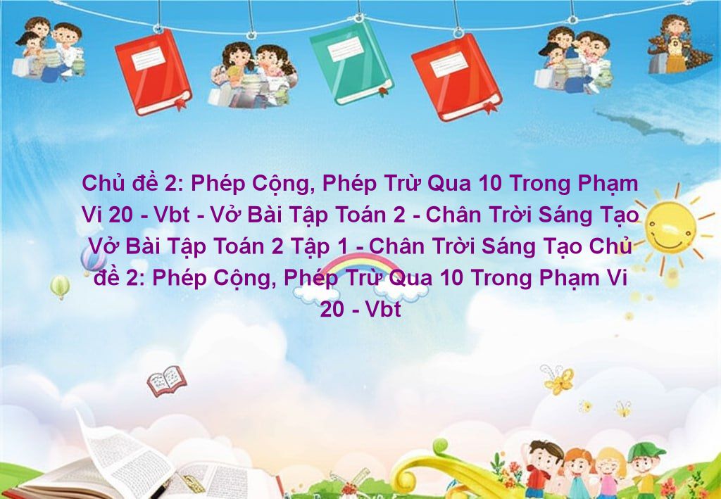 Chủ đề 2: Phép cộng, phép trừ qua 10 trong phạm vi 20 - VBT Toán 2 Chân ...